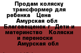 Продам коляску-трансформер для ребенка › Цена ­ 4 900 - Амурская обл., Благовещенск г. Дети и материнство » Коляски и переноски   . Амурская обл.